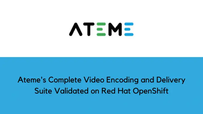 Ateme 的完整视频编码和交付套件在 Red Hat OpenShift 上得到验证