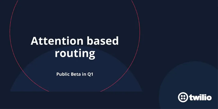Twilio 为联络中心带来基于注意力的路由选择