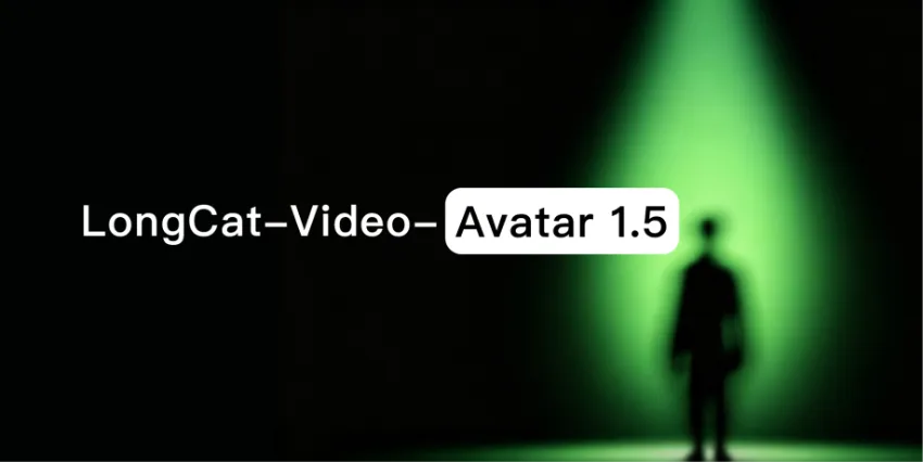 从高拟真到真可用，LongCat-Video-Avatar 1.5 正式开源