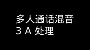 多人通话混音 + 3A 处理：写多路混音器 + 回声消除