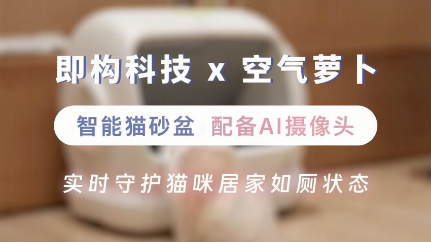 即构科技携手空气萝卜，以 RTC 实时音视频技术赋能智能猫砂盆远程看护体验