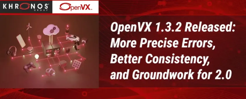 OpenVX 1.3.2 发布：更精确的错误信息、更好的一致性以及为 2.0 版本奠定的基础