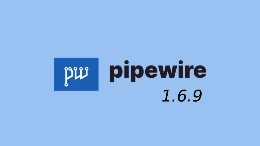 PipeWire 1.6.9 发布，改进了蓝牙、JACK、ALSA 插件、Pulse 服务器等功能